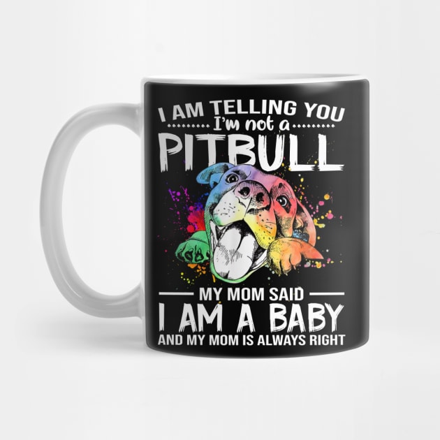 I Am Telling You I'm Not A Pitbull My Mom Said I Am A Baby And My Mom Is Always Right by Jenna Lyannion